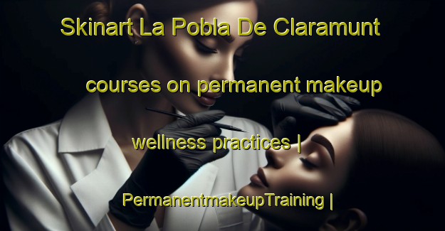 Skinart La Pobla De Claramunt courses on permanent makeup wellness practices | PermanentmakeupTraining | PermanentmakeupClasses | SkinartTraining-Spain
